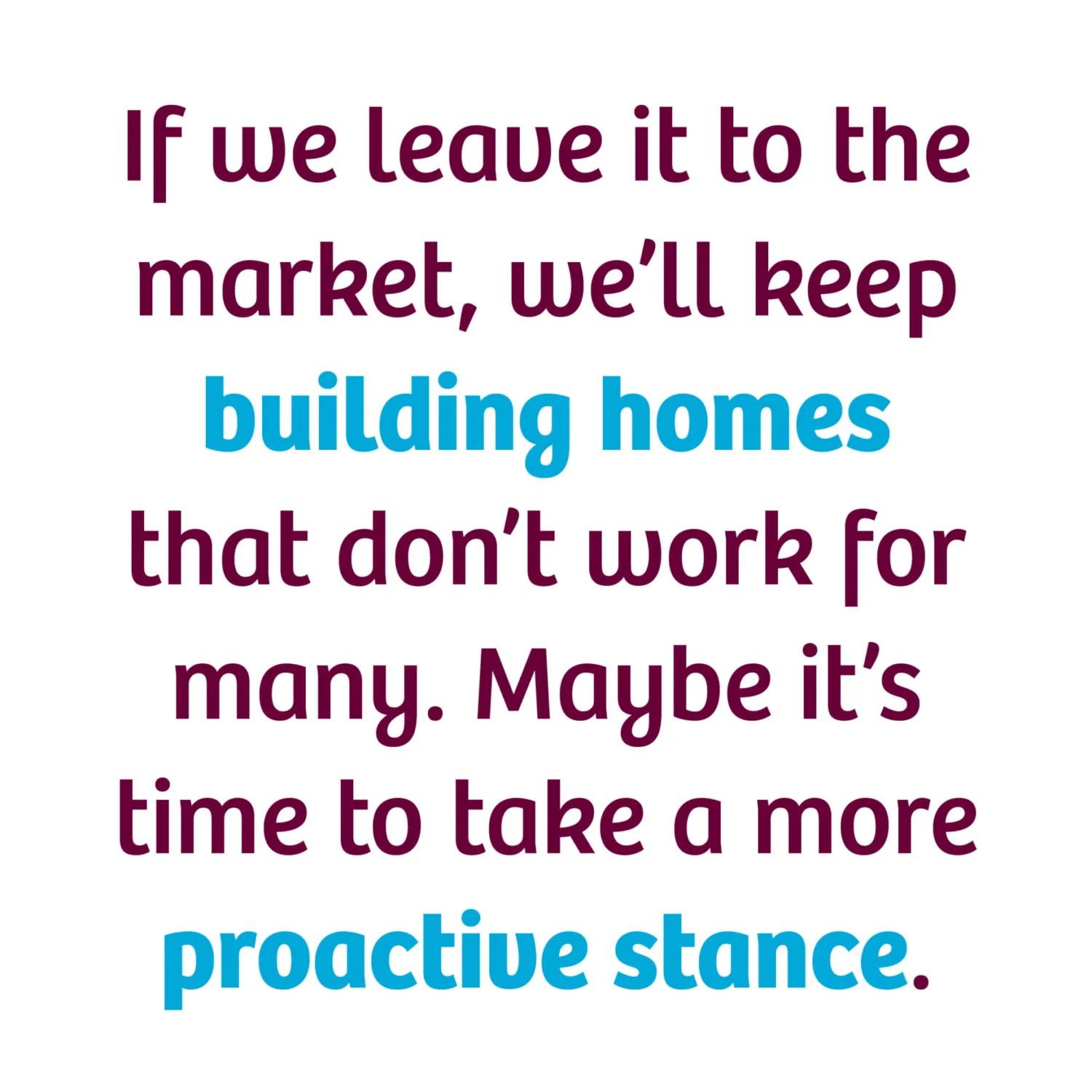 If we leave it to the market, we'll keep building homes that don't work for many. Maybe it's time to take a more proactive stance.